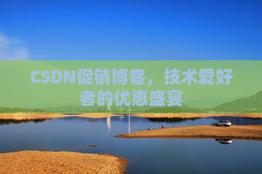 CSDN促销博客，技术爱好者的优惠盛宴